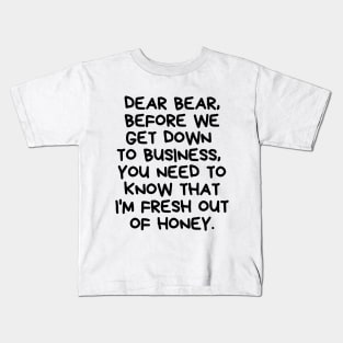 I'm fresh out of honey. Kids T-Shirt